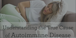 Understanding the True Cause of Autoimmune Disease