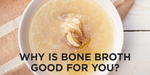 Why Bone Broth Is Good For You?